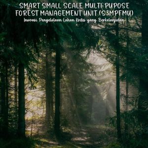 Smart Small Scale Multi Purpose Forest Management Unit (S3MPFMU): Inovasi Pengelolaan Lahan Kritis yang Berkelanjutan