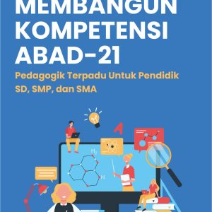 Membangun Kompetensi Abad-21: Pedagogik Terpadu Untuk Pendidik SD, SMP, dan SMA